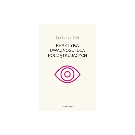 Jon Kabat - Zin.  PRAKTYKA UWAŻNOŚCI DLA POCZĄTKUJĄCYCH